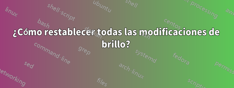 ¿Cómo restablecer todas las modificaciones de brillo?