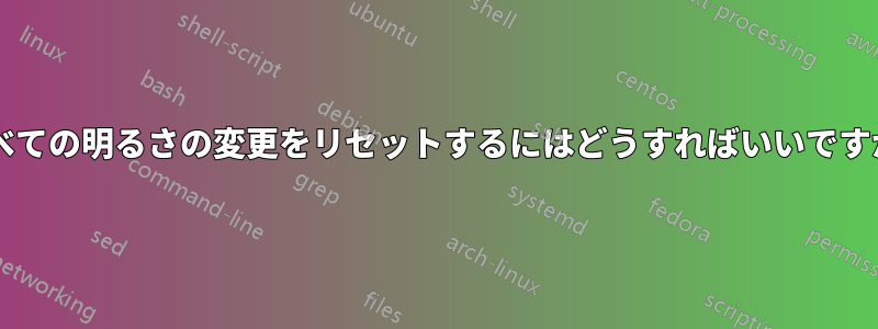 すべての明るさの変更をリセットするにはどうすればいいですか?