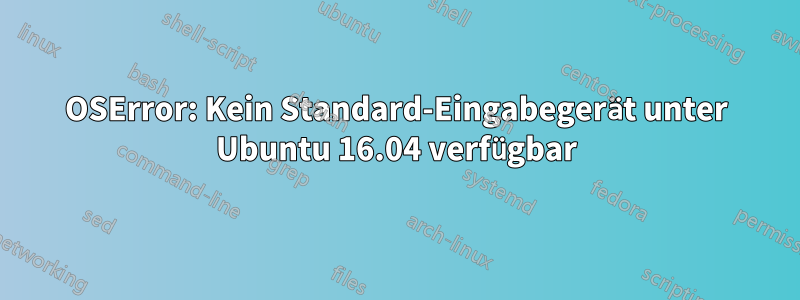 OSError: Kein Standard-Eingabegerät unter Ubuntu 16.04 verfügbar