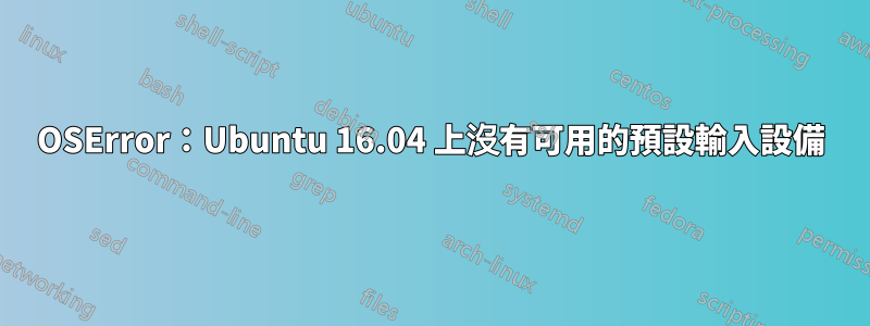 OSError：Ubuntu 16.04 上沒有可用的預設輸入設備