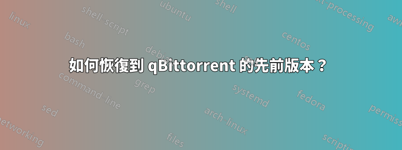 如何恢復到 qBittorrent 的先前版本？