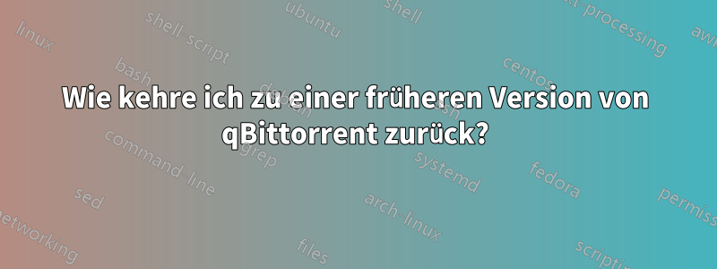 Wie kehre ich zu einer früheren Version von qBittorrent zurück?