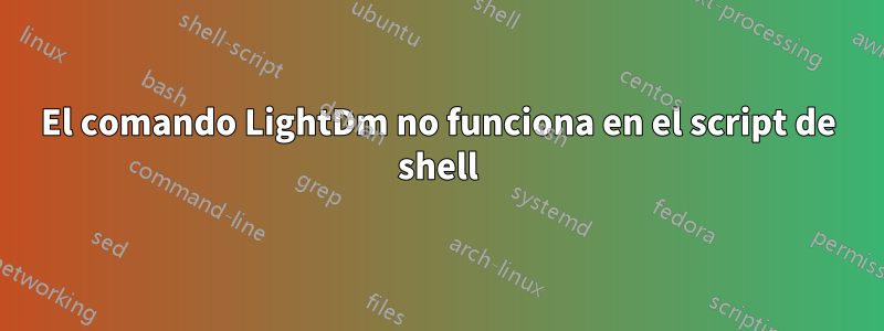 El comando LightDm no funciona en el script de shell