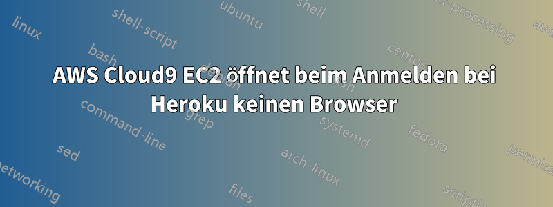 AWS Cloud9 EC2 öffnet beim Anmelden bei Heroku keinen Browser