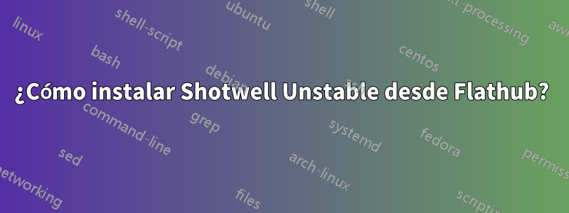 ¿Cómo instalar Shotwell Unstable desde Flathub?