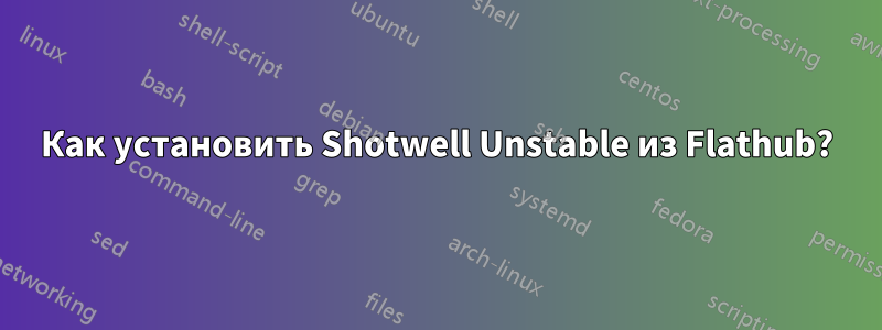 Как установить Shotwell Unstable из Flathub?