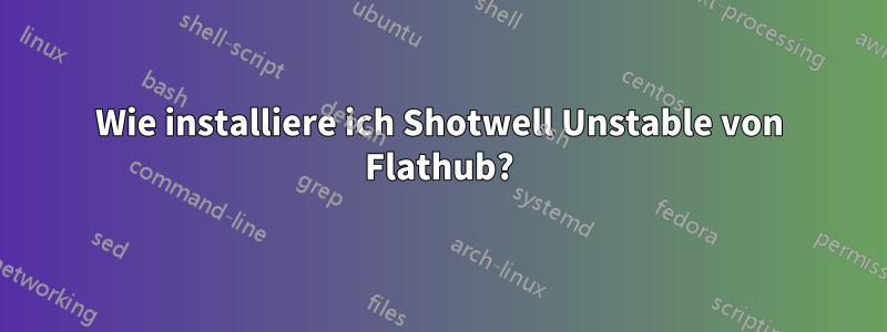 Wie installiere ich Shotwell Unstable von Flathub?