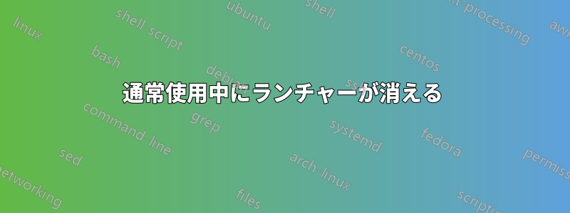 通常使用中にランチャーが消える