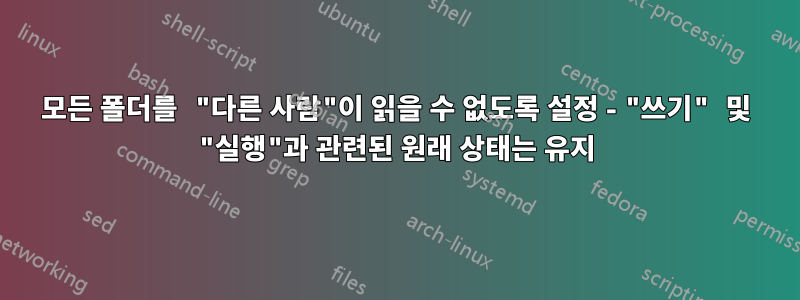 모든 폴더를 "다른 사람"이 읽을 수 없도록 설정 - "쓰기" 및 "실행"과 관련된 원래 상태는 유지