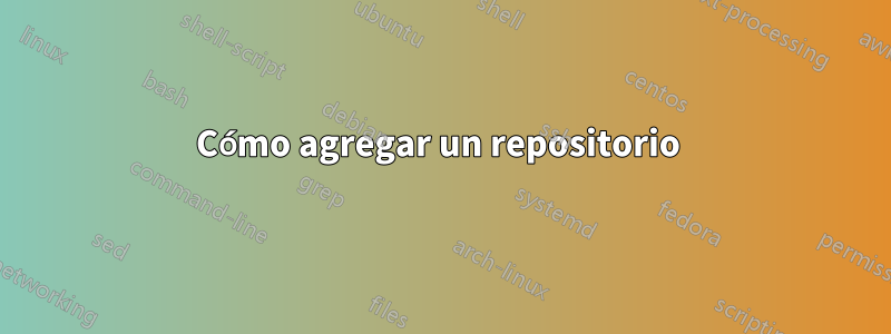 Cómo agregar un repositorio 