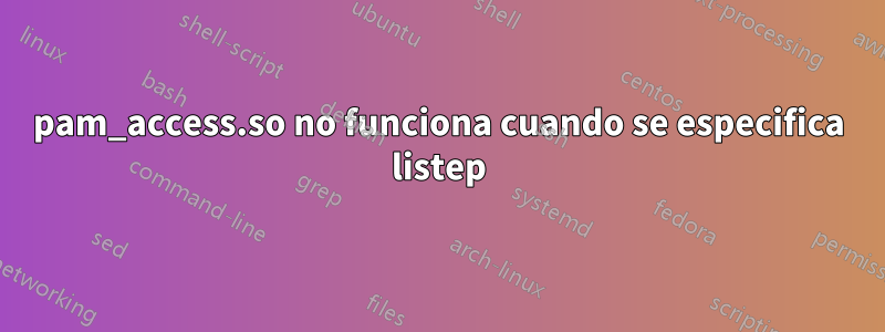 pam_access.so no funciona cuando se especifica listep