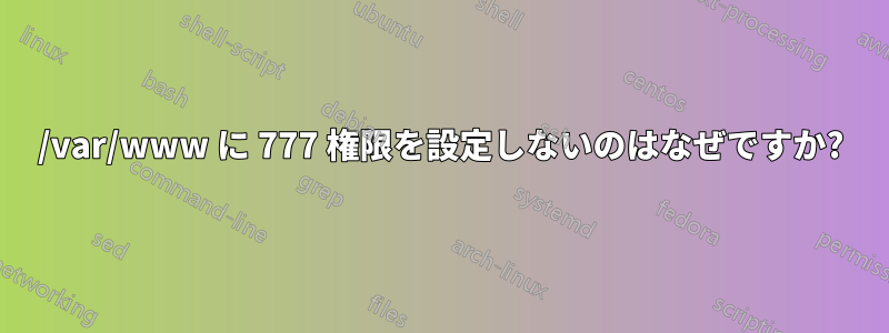 /var/www に 777 権限を設定しないのはなぜですか?