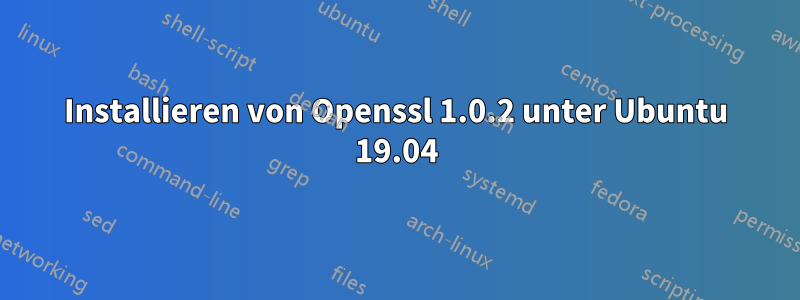 Installieren von Openssl 1.0.2 unter Ubuntu 19.04