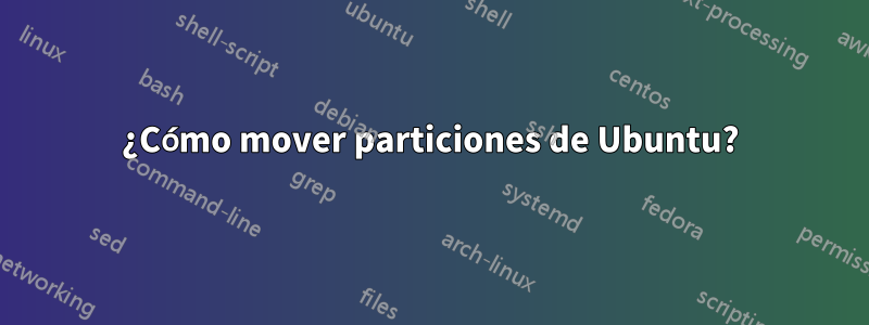 ¿Cómo mover particiones de Ubuntu?