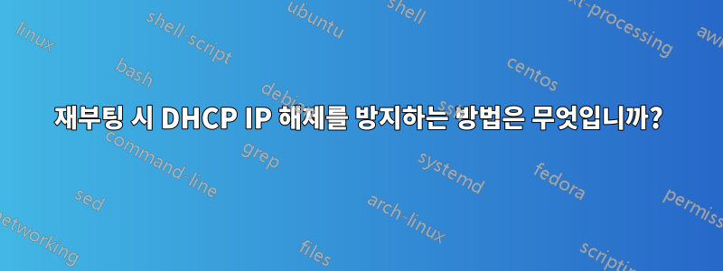 재부팅 시 DHCP IP 해제를 방지하는 방법은 무엇입니까?