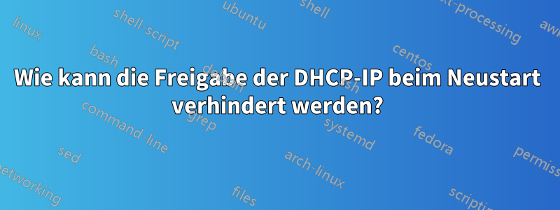 Wie kann die Freigabe der DHCP-IP beim Neustart verhindert werden?