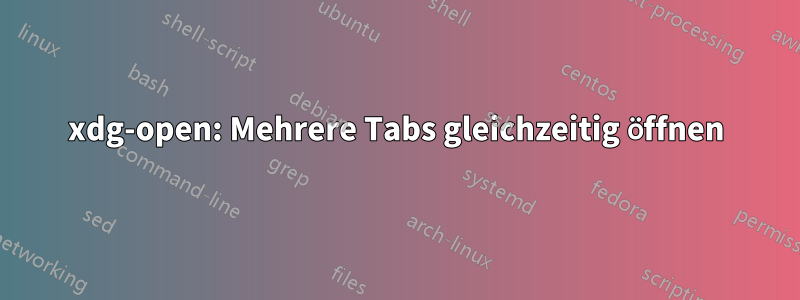 xdg-open: Mehrere Tabs gleichzeitig öffnen