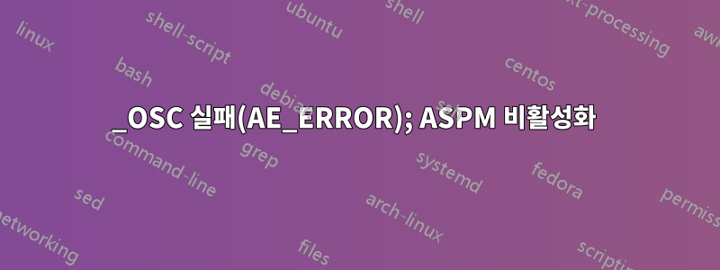 _OSC 실패(AE_ERROR); ASPM 비활성화 