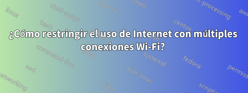 ¿Cómo restringir el uso de Internet con múltiples conexiones Wi-Fi?