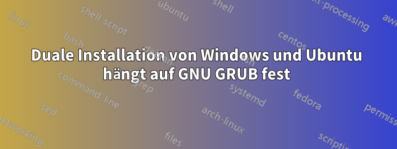 Duale Installation von Windows und Ubuntu hängt auf GNU GRUB fest