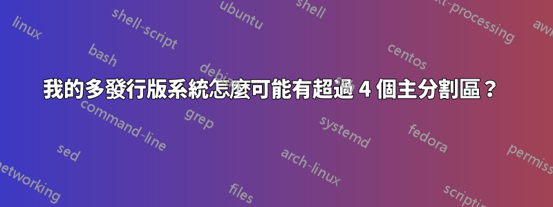 我的多發行版系統怎麼可能有超過 4 個主分割區？ 