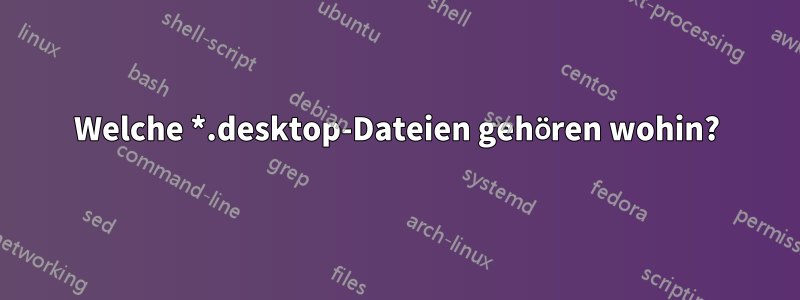 Welche *.desktop-Dateien gehören wohin?