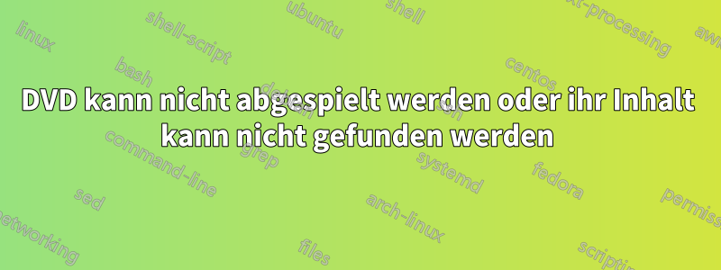 DVD kann nicht abgespielt werden oder ihr Inhalt kann nicht gefunden werden