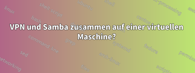 VPN und Samba zusammen auf einer virtuellen Maschine?