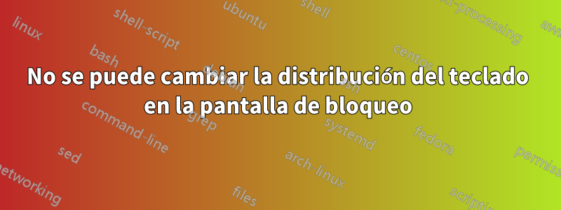 No se puede cambiar la distribución del teclado en la pantalla de bloqueo