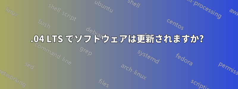 18.04 LTS でソフトウェアは更新されますか? 