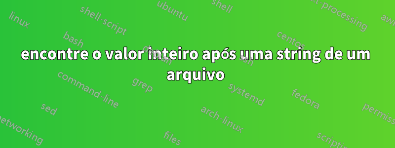 encontre o valor inteiro após uma string de um arquivo