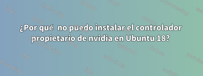 ¿Por qué no puedo instalar el controlador propietario de nvidia en Ubuntu 18?