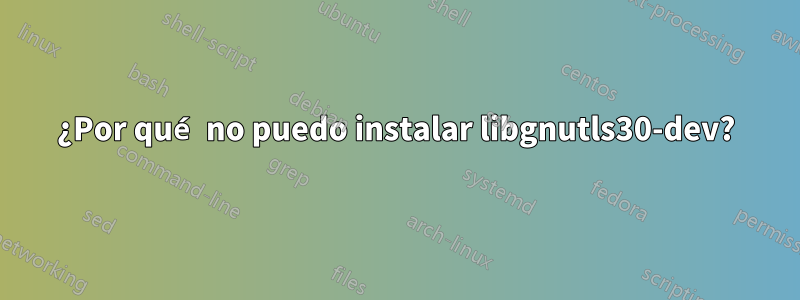 ¿Por qué no puedo instalar libgnutls30-dev?