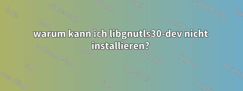 warum kann ich libgnutls30-dev nicht installieren?