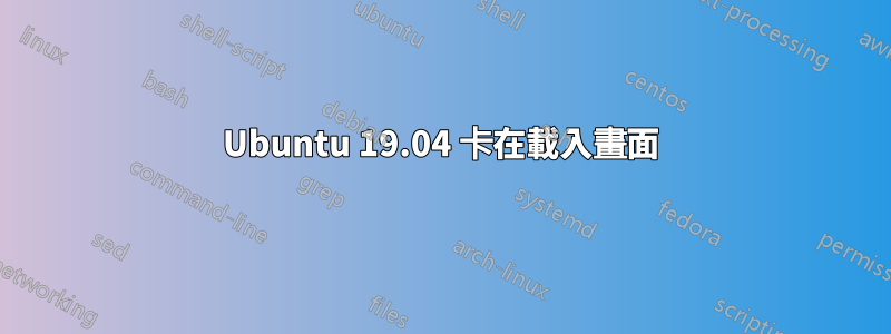 Ubuntu 19.04 卡在載入畫面