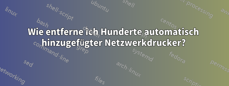 Wie entferne ich Hunderte automatisch hinzugefügter Netzwerkdrucker?