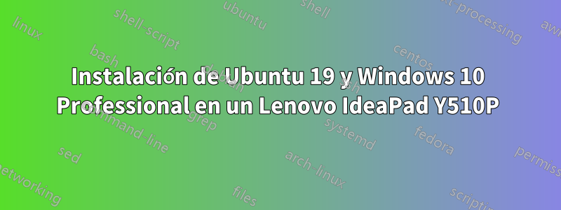 Instalación de Ubuntu 19 y Windows 10 Professional en un Lenovo IdeaPad Y510P