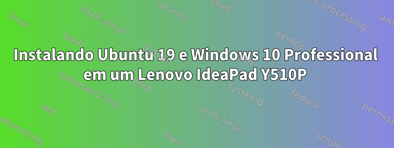 Instalando Ubuntu 19 e Windows 10 Professional em um Lenovo IdeaPad Y510P