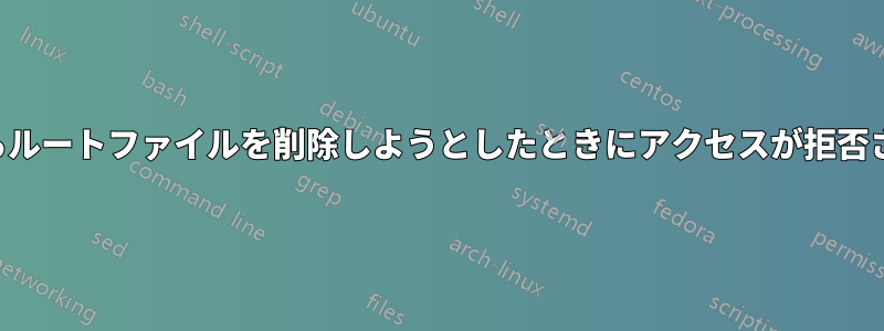 ゴミ箱からルートファイルを削除しようとしたときにアクセスが拒否されました