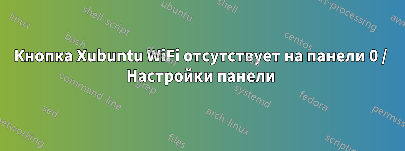 Кнопка Xubuntu WiFi отсутствует на панели 0 / Настройки панели