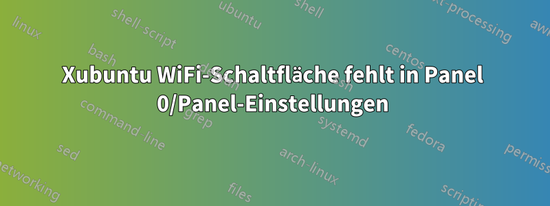 Xubuntu WiFi-Schaltfläche fehlt in Panel 0/Panel-Einstellungen