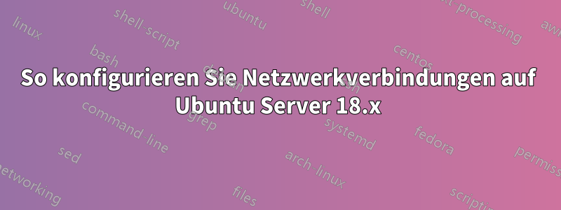 So konfigurieren Sie Netzwerkverbindungen auf Ubuntu Server 18.x