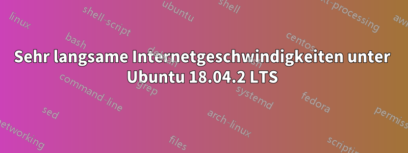 Sehr langsame Internetgeschwindigkeiten unter Ubuntu 18.04.2 LTS