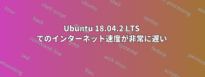 Ubuntu 18.04.2 LTS でのインターネット速度が非常に遅い