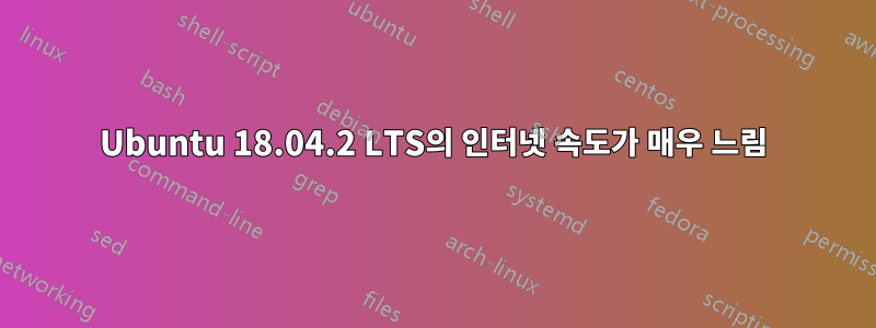 Ubuntu 18.04.2 LTS의 인터넷 속도가 매우 느림