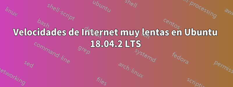 Velocidades de Internet muy lentas en Ubuntu 18.04.2 LTS