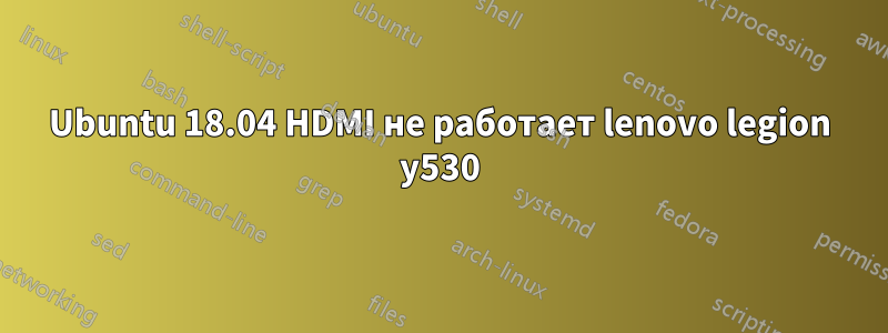 Ubuntu 18.04 HDMI не работает lenovo legion y530