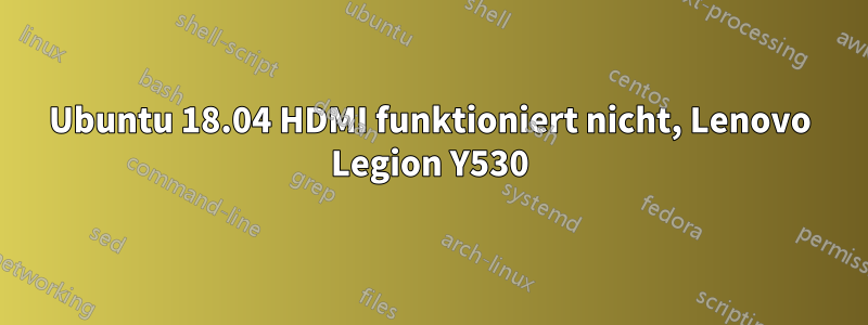 Ubuntu 18.04 HDMI funktioniert nicht, Lenovo Legion Y530