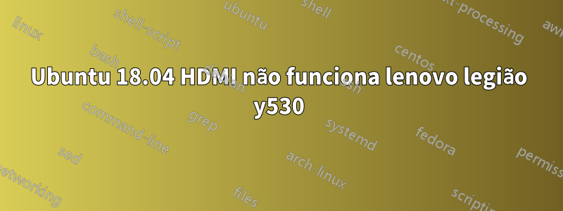 Ubuntu 18.04 HDMI não funciona lenovo legião y530