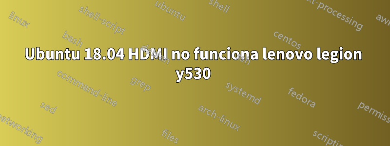 Ubuntu 18.04 HDMI no funciona lenovo legion y530